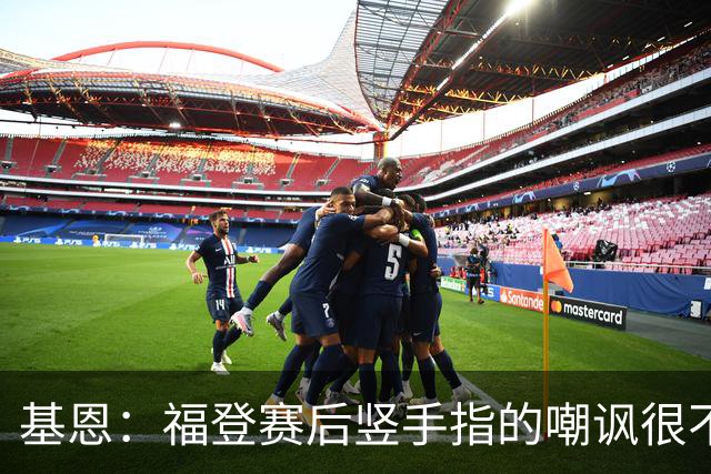 基恩：福登赛后竖手指的嘲讽很不好，但该染红的是B费而不是福登